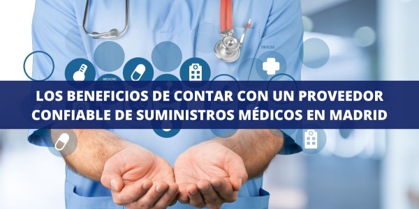Los beneficios de contar con un proveedor confiable de suministros médicos en Madrid