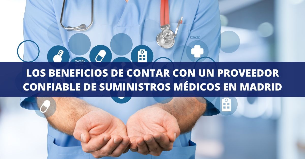 Los beneficios de contar con un proveedor confiable de suministros médicos en Madrid